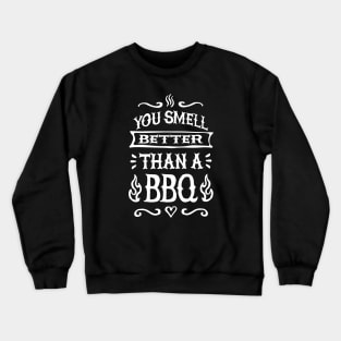 You smell better than a barbecue, funny BBQ lover Crewneck Sweatshirt